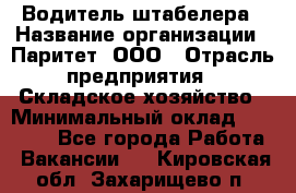 Водитель штабелера › Название организации ­ Паритет, ООО › Отрасль предприятия ­ Складское хозяйство › Минимальный оклад ­ 30 000 - Все города Работа » Вакансии   . Кировская обл.,Захарищево п.